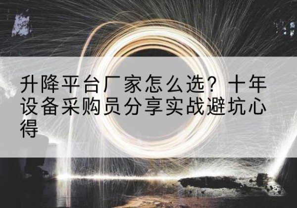 辽宁升降平台厂家-怎么选？十年设备采购员分享实战避坑心得