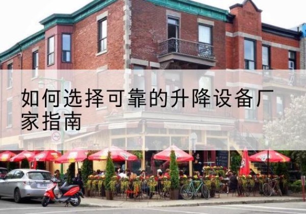 辽宁电动升降机厂家-如何选择可靠的升降设备厂家指南